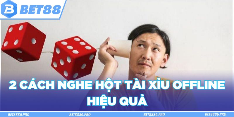 2 cách nghe hột tài xỉu offline hiệu quả