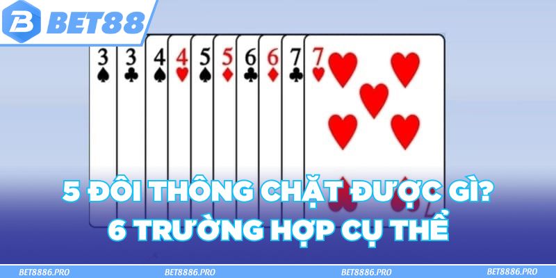 5 đôi thông chặt được gì? 6 trường hợp cụ thể