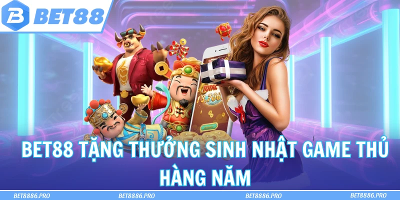 Bet88 tặng thưởng sinh nhật game thủ hàng năm