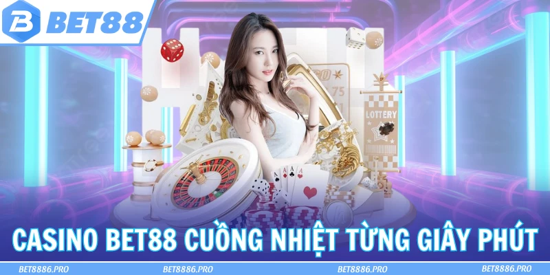 Casino Bet88 cuồng nhiệt từng giây phút